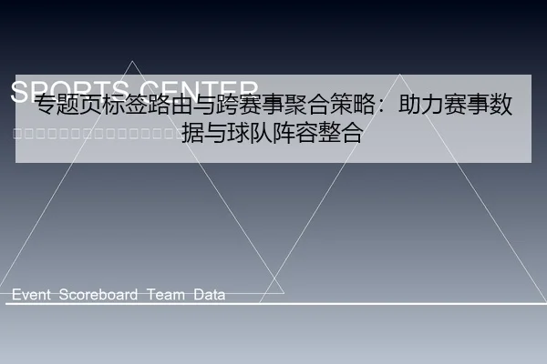 专题页标签路由与跨赛事聚合策略：助力赛事数据与球队阵容整合